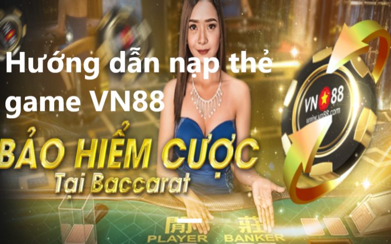 Hướng dẫn nạp mua và nạp thẻ game tại VN88 có Video