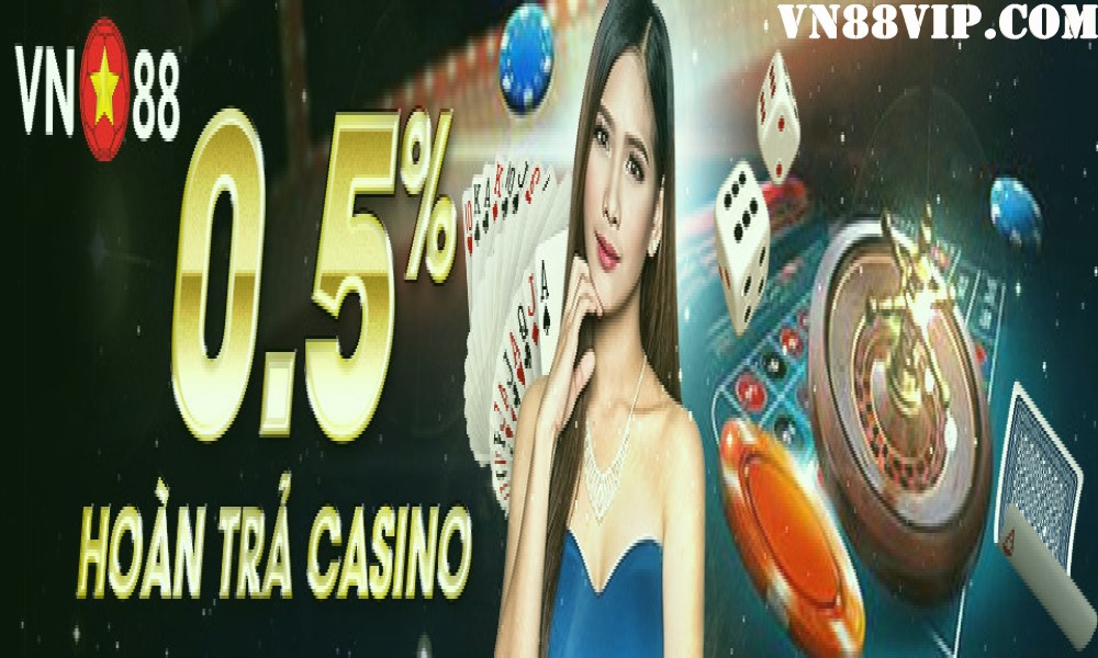 HOÀN TRẢ CASINO NGAY LẬP TỨC – 0.5% TẠI VN88VIP.COM